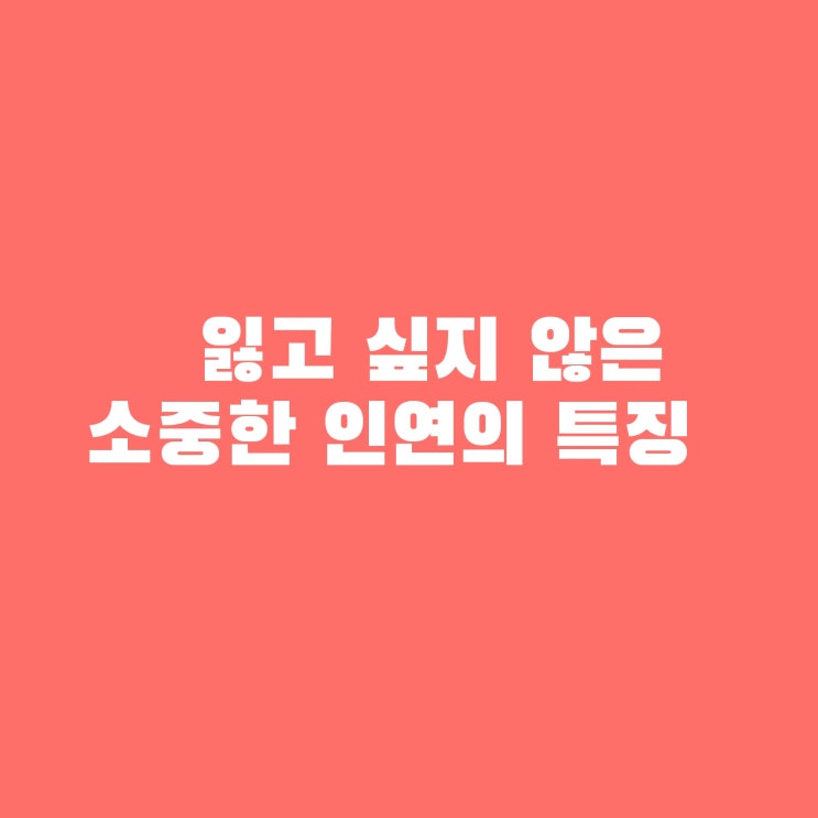  삶을 풍부하게 하는 소중한 인연들