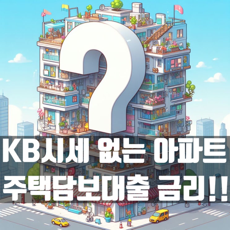  KB시세 없는 아파트 주택담보대출 금리와 진행 과정은?