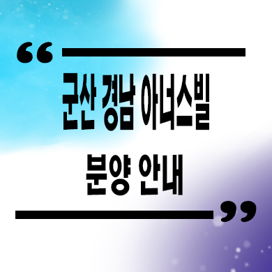  군산 경남아너스빌 미분양아파트 조촌동 신축 잔여세대 분양가 모델하우스