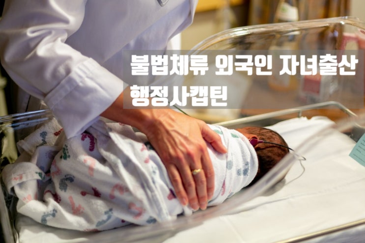  불법체류자 자녀출산 출생신고 혼인신고와 결혼비자 받는 법