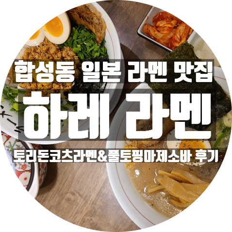  창원 마산 합성동 맛집 하레라멘 : 토리돈코츠라멘, 풀토핑마제소바 후기