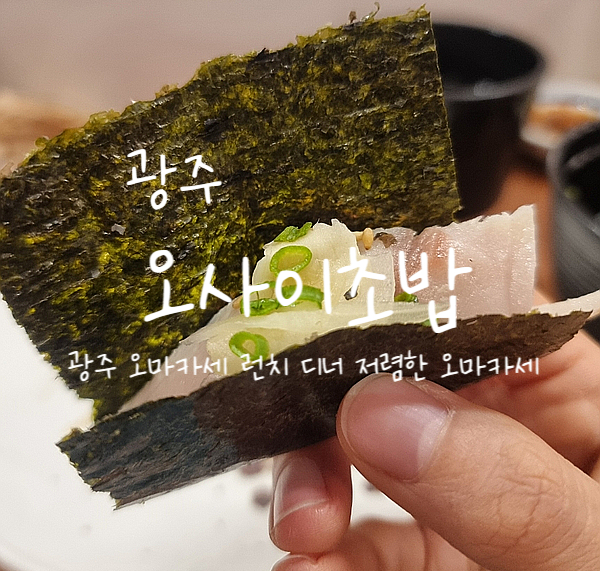  광주, 오사이초밥 광주 오마카세 맛집 비주얼 가격 모두 합격 맛있던 광주맛집