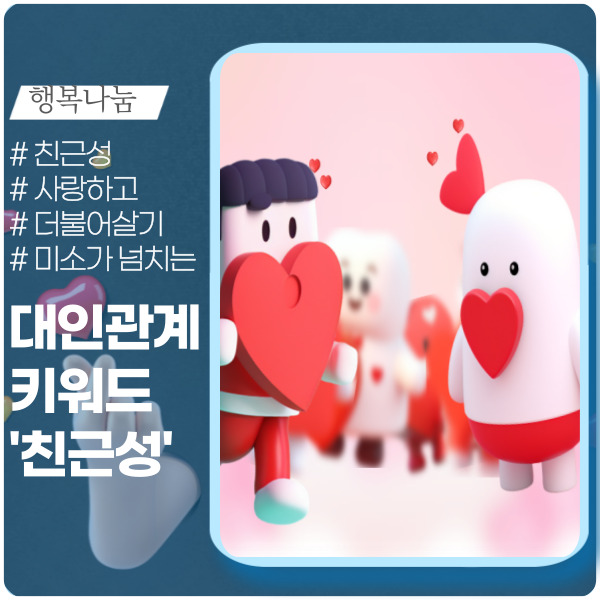 사귀고 사랑하고 남과 더불어 살기 위한 힘 '친근성' 사귀고 사랑하고 남과 더불어 살기 위한 힘 '친근성'