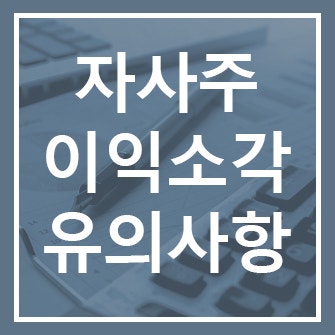  자사주 이익소각 활용 시 유의 사항과 혜택 및 절세