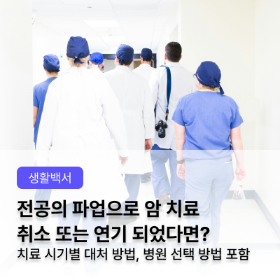  전공의 파업 의료 대란으로 암 환자 치료가 취소 / 연기 되었다면? (치료 시기별 대처 방법, 전원 준비물)