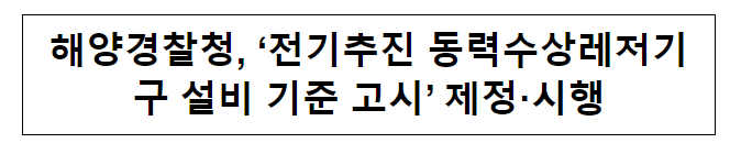 해양경찰청, ‘전기추진 동력수상레저기구 설비 기준 고시’ 제정·시행