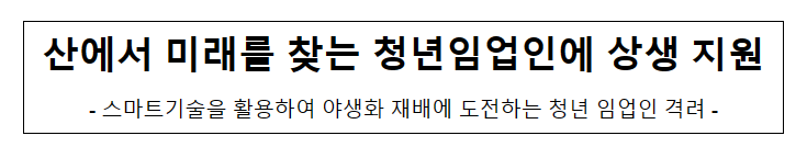 산에서 미래를 찾는 청년임업인에 상생 지원