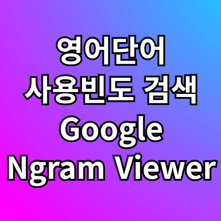  구글 엔그램 뷰어 Google Ngram Viewer 로 영어단어 사용빈도 확인하기