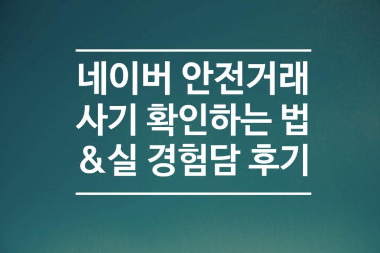  네이버 안전거래(중고거래) 사기 확인하는 법 및 실 경험담 후기