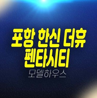 03-11 포항 한신더휴 펜타시티 홍해읍 대련리 신규아파트 회사보유분 특별분양 계약조건변경 모델하우스