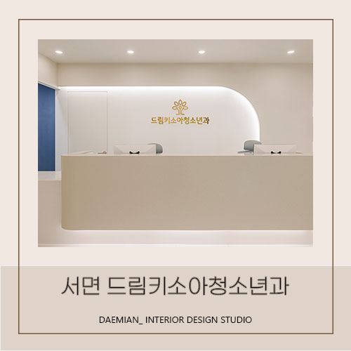  <대미안> 서면 드림키소아청소년과의원 / 부산 병원 인테리어 전문 회사, 소아과 인테리어