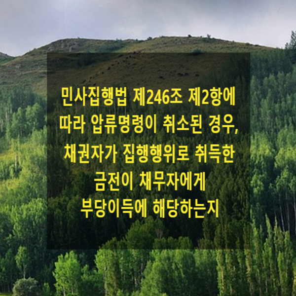  민사집행법 제246조 제2항에 따라 압류명령이 취소된 경우, 채권자가 집행행위로 취득한 금전을 채무자에게 부당이득에 해당하는지