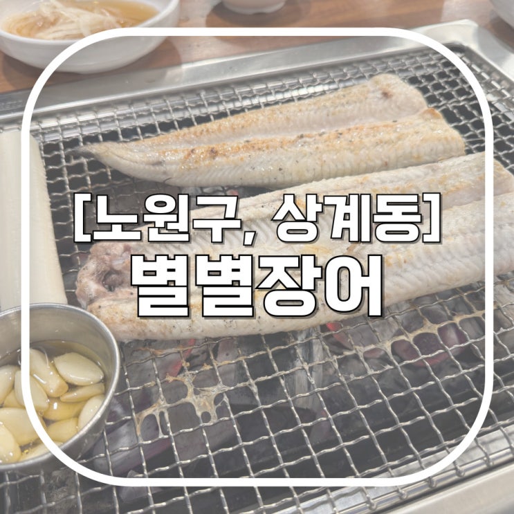  [노원구, 상계동] 별별장어 / 안 느끼해서 끝까지 맛있는 노원맛집 (3층 룸, 4층 카페 정보 있음!)