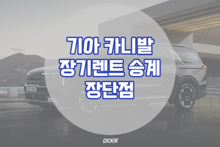  카니발 장기렌트승계 장점 6가지 장기렌트 순위1위 이유