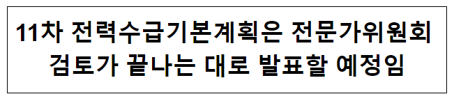 11차 전력수급기본계획은 전문가위원회 검토가 끝나는 대로 발표할 예정임