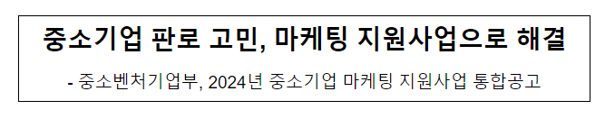 중소기업 판로 고민, 마케팅 지원사업으로 해결 중소기업 판로 고민, 마케팅 지원사업으로 해결