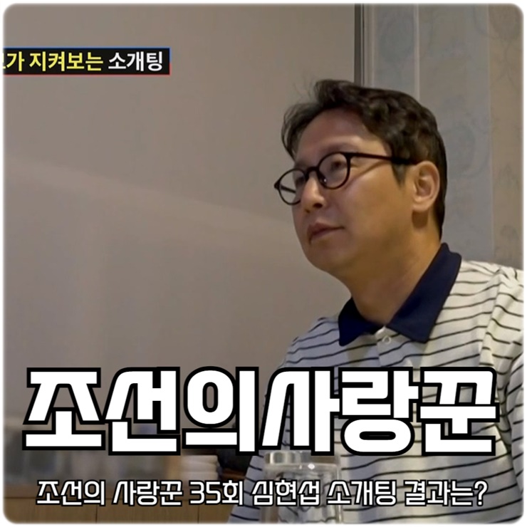 <b>조선의</b> 사랑꾼 35회 <b>심현섭</b> 부산 소개팅