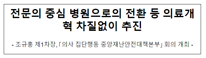전문의 중심 병원으로의 전환 등 의료개혁 차질없이 추진 전문의 중심 병원으로의 전환 등 의료개혁 차질없이 추진
