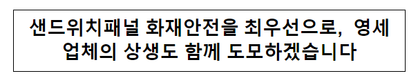 샌드위치패널 화재안전을 최우선으로, 영세업체의 상생도 함께 도모하겠습니다 샌드위치패널 화재안전을 최우선으로, 영세업체의 상생도 함께 도모하겠습니다