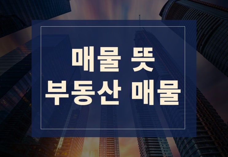  매물뜻, 부동산 매물이 뭔지 알아보겠습니다.