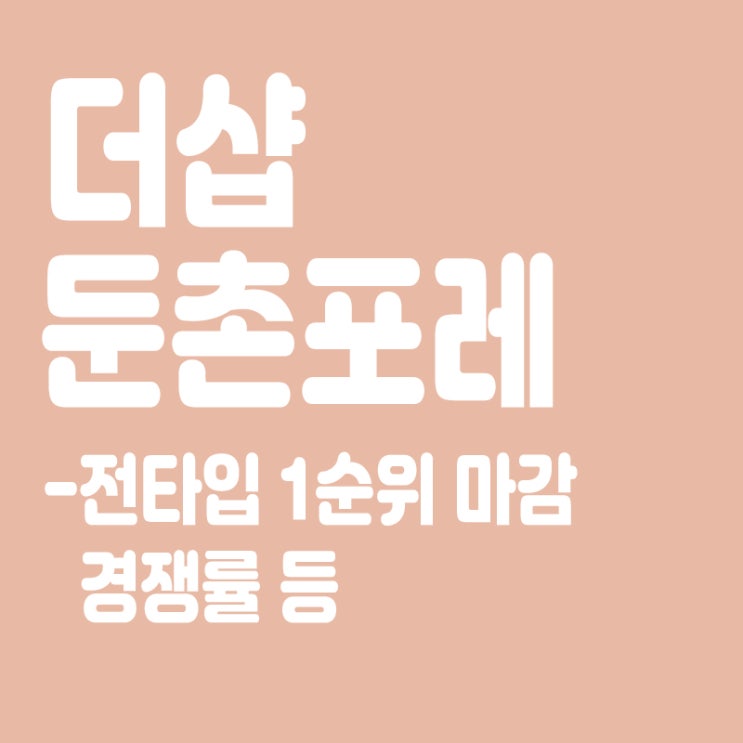  더샵 둔촌포레 특별공급 최고 66.8대1,전타입 1순위 마감,경쟁률 등
