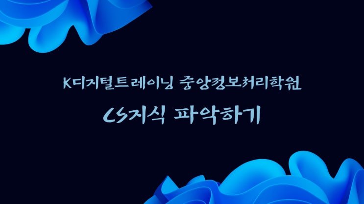  K디지털트레이닝 중앙정보처리학원 CS지식 파악하기!