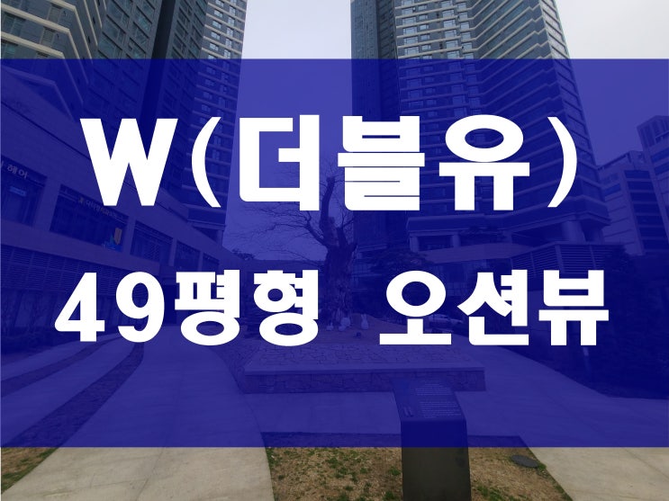 부산 용호동 W 매매 B동 49평 더블유 단지 내 오션뷰 및 남향 조망 라인