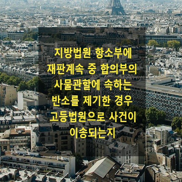  지방법원 항소부에 재판계속 중 합의부의 사물관할에 속하는 반소를 제기한 경우 고등법원으로 사건이 이송되는지