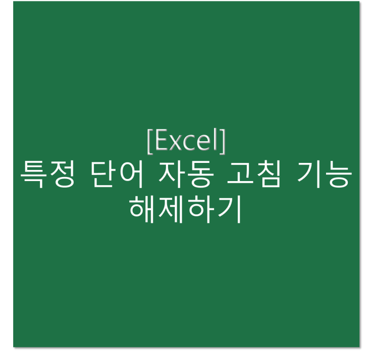  [엑셀] 특정 단어 자동 고침 기능 해제하기(단어 자동 변환 기능 끄기)