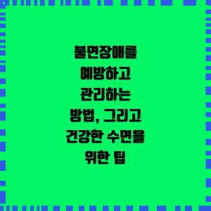  불면장애를 예방하고 관리하는 방법, 그리고 건강한 수면을 위한 팁