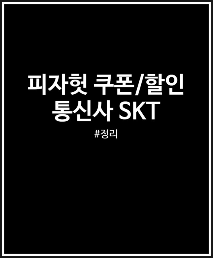  피자헛 할인 및 쿠폰 총정리 (SKT 통신사)