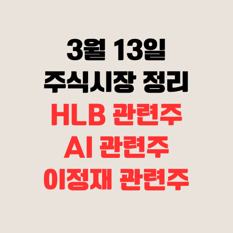 3월 13일 주식 시황(HLB 관련주, AI 관련주, <b>이정재</b> 관련주)
