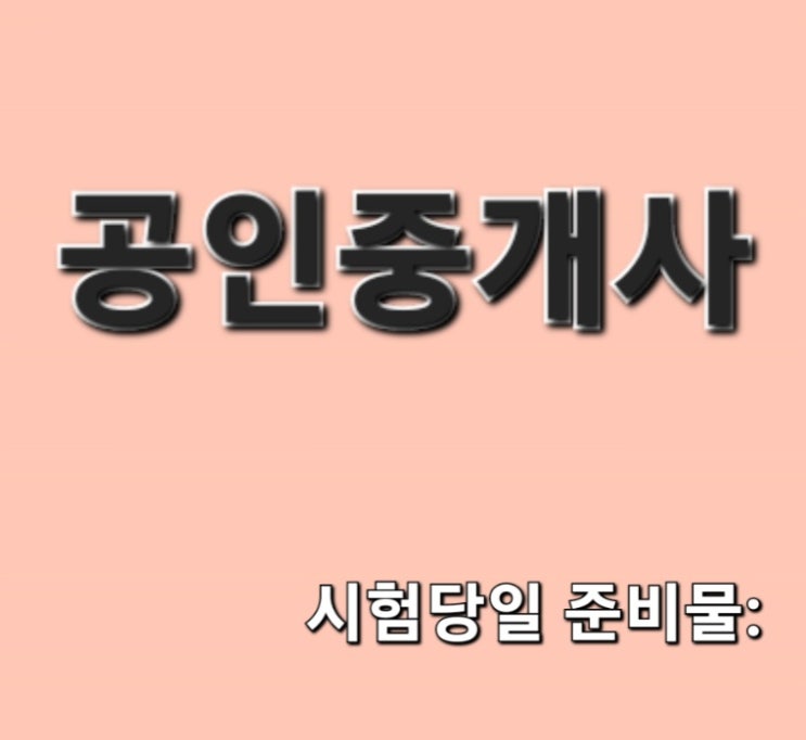  공인중개사 시험 당일 준비물이건 꼭 챙기세요!