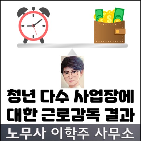 청년 다수 고용기업 근로감독 결과 (파주노무사, 파주시노무사)