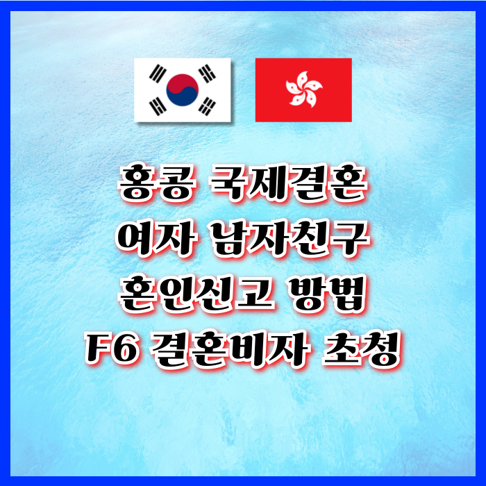 홍콩국제결혼 홍콩인 여자 남자친구와 혼인신고 방법 및 F6 결혼비자 초청 홍콩국제결혼 홍콩인 여자 남자친구와 혼인신고 방법 및 F6 결혼비자 초청