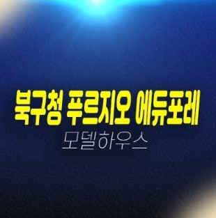 03-14 대구 북구청푸르지오 에듀포레 신규아파트 미분양상가 잔여호실 줍줍 분양가 대우건설 모델하우스 방문예약 03-14 대구 북구청푸르지오 에듀포레 신규아파트 미분양상가 잔여호실 줍줍 분양가 대우건설 모델하우스 방문예약