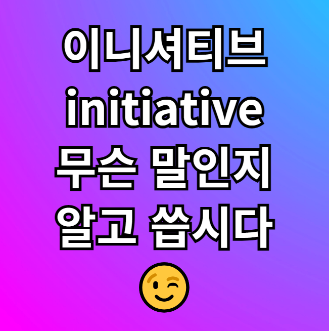  이니셔티브 initiative 뜻 예문과 함께 알아보기