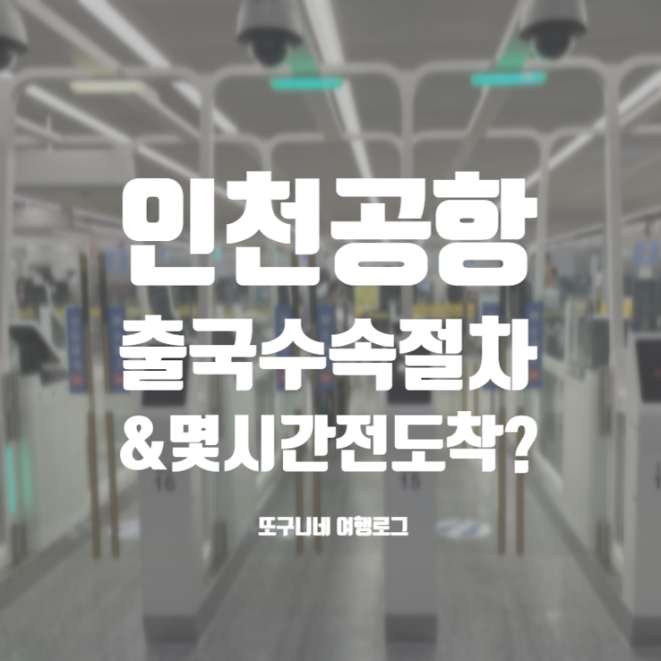  인천공항 출국심사 시간 수속 절차 & 인천공항 국제선 출국 몇시간전 도착?