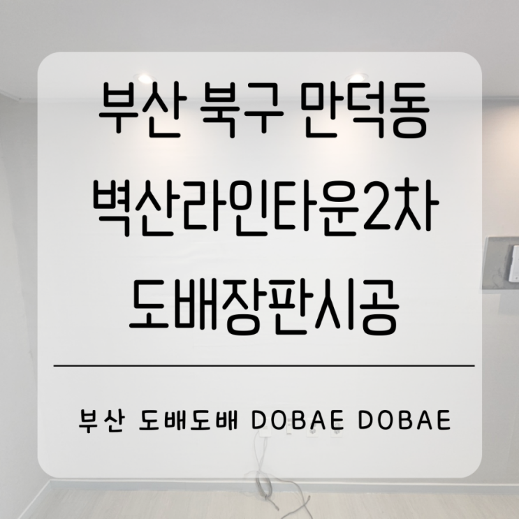  부산도배 북구 만덕동 벽산라인타운2차 23평 도배장판시공 화이트계열로 집을 한층 더 넓어보이게!