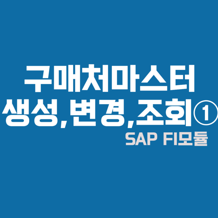  SAP FI모듈 구매처마스터 생성,변경,조회① #메뉴,T-CODE