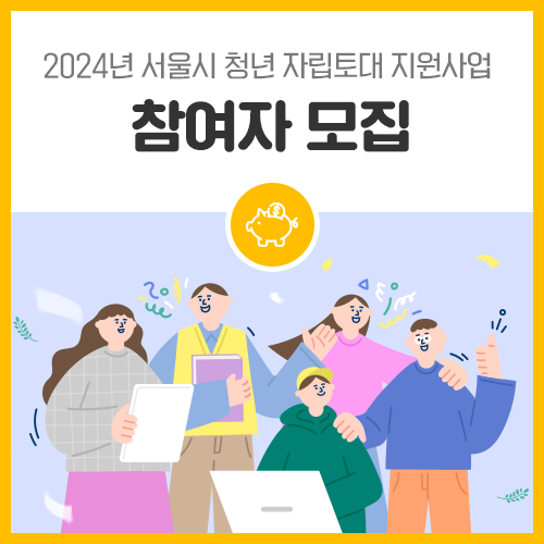 2024년 <b>서울시</b> <b>청년</b> <b>자립</b>토대 <b>지원</b>사업 참여자 모집