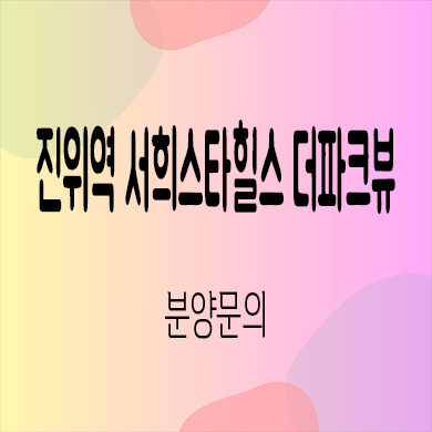  진위역 서희스타힐스 더파크뷰 미분양아파트 갈곶리 서희건설 신축 잔여세대 분양가