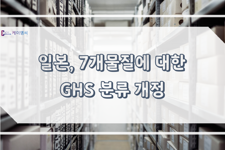 [ 주식회사 케이엠씨 ] 일본, 7개 물질에 대한 GHS 분류 개정