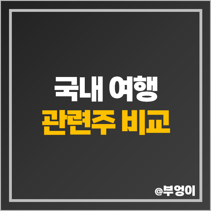 국내 여행 관련주 여행주 여행사 주식 하나투어 모두투어 주가 순위 국내 여행 관련주 여행주 여행사 주식 하나투어 모두투어 주가 순위