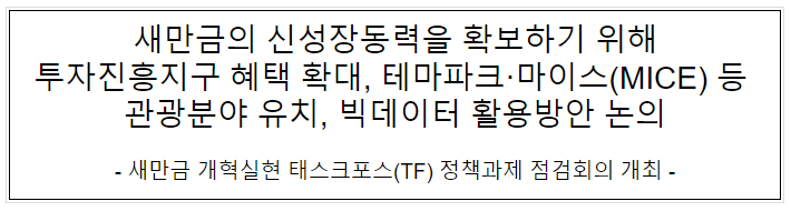 새만금의 신성장동력을 확보하기 위해 투자진흥지구 혜택 확대, 테마파크·마이스(MICE) 등 관광분야 유치, 빅데이터 활용방안 논의