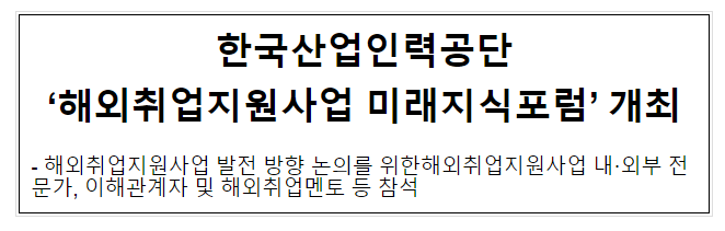 한국산업인력공단 ‘해외취업지원사업 미래지식포럼’ 개최 한국산업인력공단 ‘해외취업지원사업 미래지식포럼’ 개최
