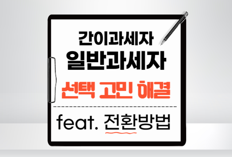  간이과세자 일반과세자 차이, 전환, 선택 총정리