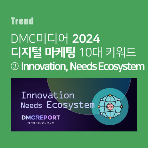  디엠씨미디어 2024 디지털 마케팅 10대 키워드 ③ Innovation, Needs Ecosystem