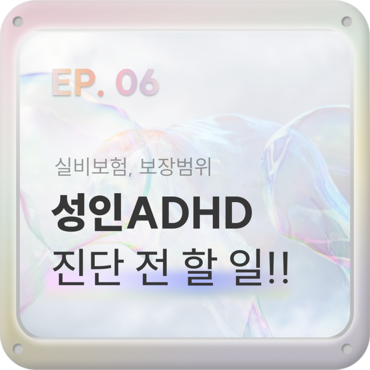 EP06. 성인ADHD 병원 검사 전 확인 사항, 병원비 아끼세요 [실비보험 보장, 보험 청구 조건]