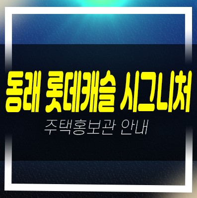  03-16 부산 동래 롯데캐슬 시그니처 수안동 계약금5% 신규아파트 미분양 롯데건설 모델하우스